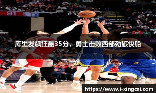 库里发飙狂轰35分，勇士击败西部劲旅快船