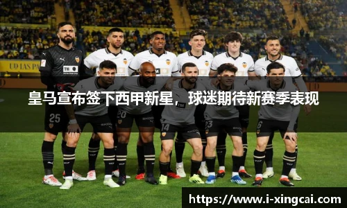 皇马宣布签下西甲新星，球迷期待新赛季表现