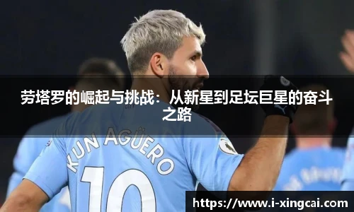 劳塔罗的崛起与挑战：从新星到足坛巨星的奋斗之路