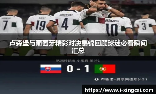 卢森堡与葡萄牙精彩对决集锦回顾球迷必看瞬间汇总