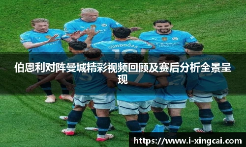 伯恩利对阵曼城精彩视频回顾及赛后分析全景呈现